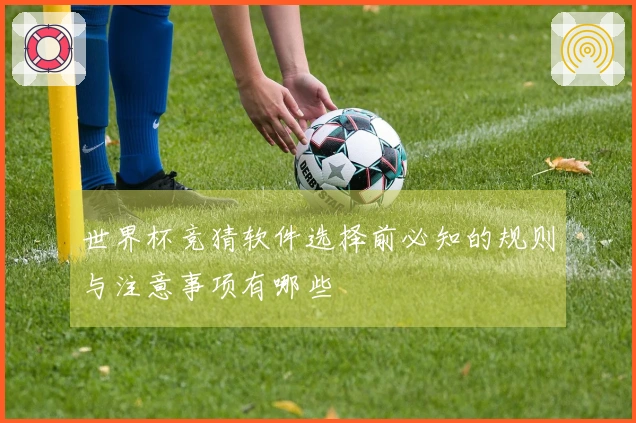 世界杯竞猜软件选择前必知的规则与注意事项有哪些