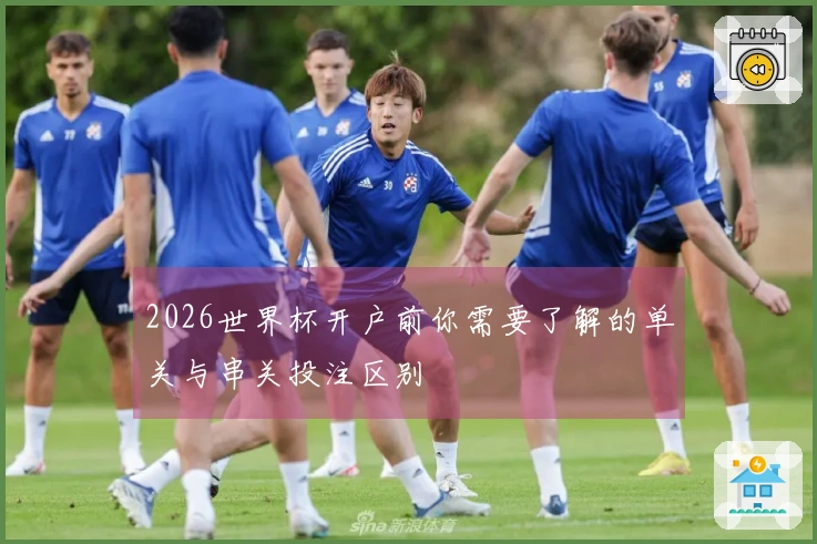 2026世界杯开户前你需要了解的单关与串关投注区别