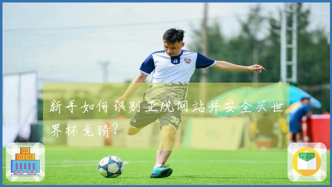 新手如何识别正规网站并安全买世界杯竞猜？